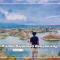 Waduk Bajul Mati Info Lokasi, Fasilitas dan Daya Tarik
